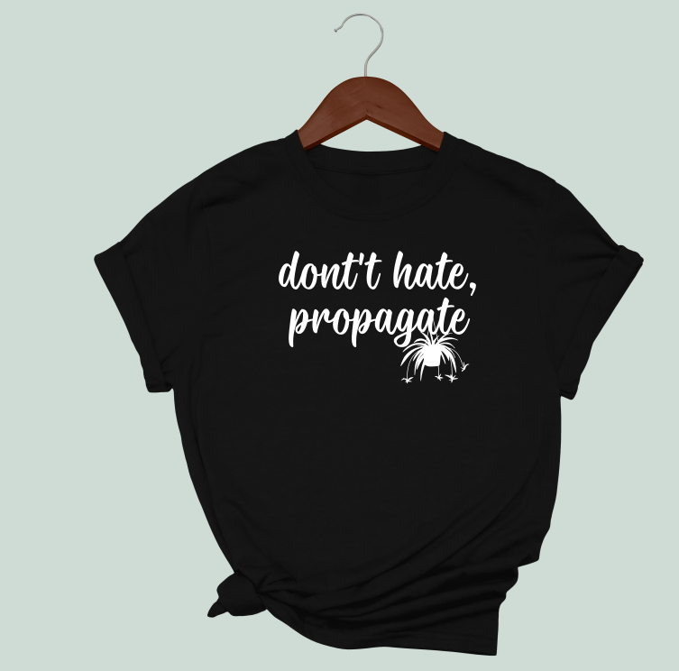 Don't Hate, Propagate T-Shirt