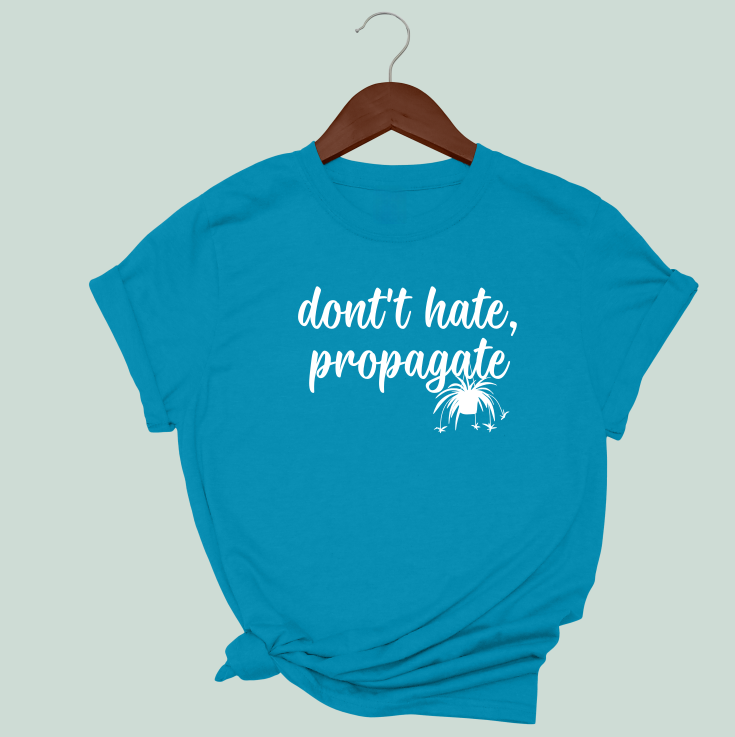 Don't Hate, Propagate T-Shirt