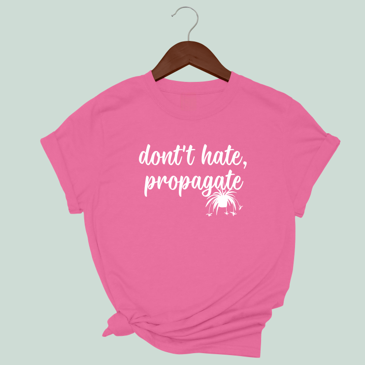 Don't Hate, Propagate T-Shirt
