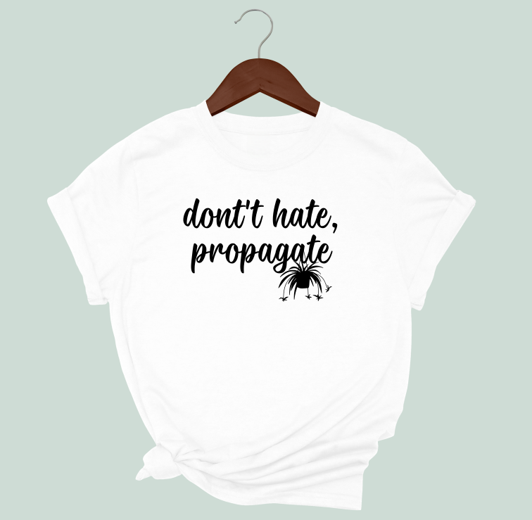 Don't Hate, Propagate T-Shirt