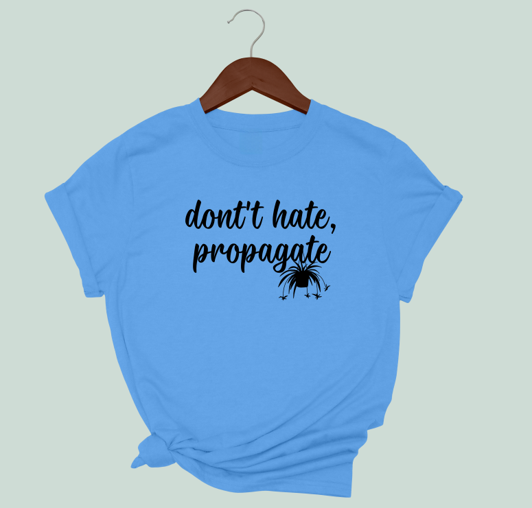 Don't Hate, Propagate T-Shirt