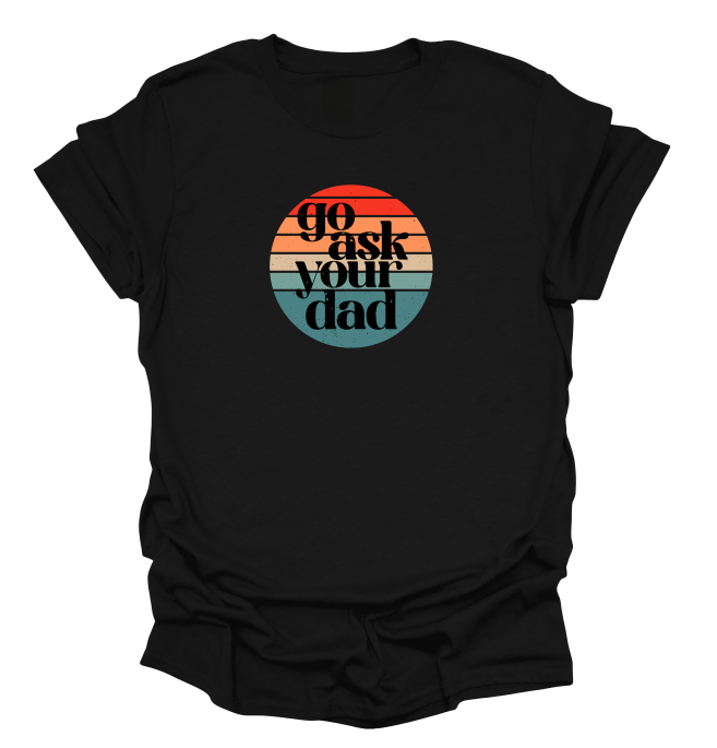 Go Ask Your Dad T-Shirt