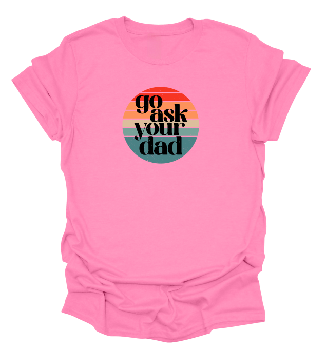 Go Ask Your Dad T-Shirt