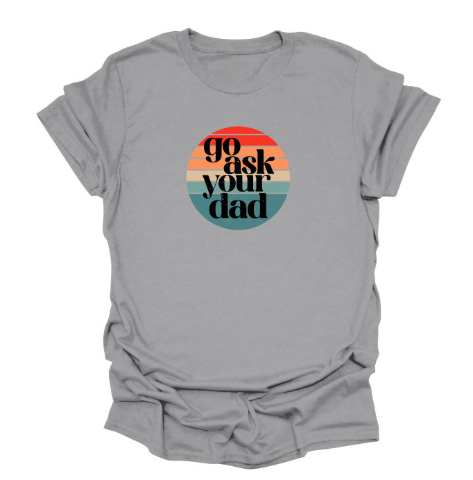 Go Ask Your Dad T-Shirt