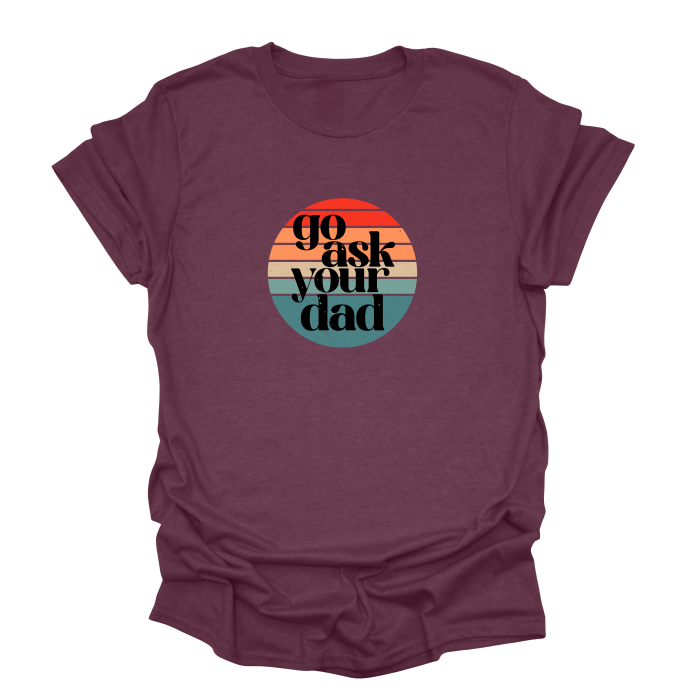 Go Ask Your Dad T-Shirt