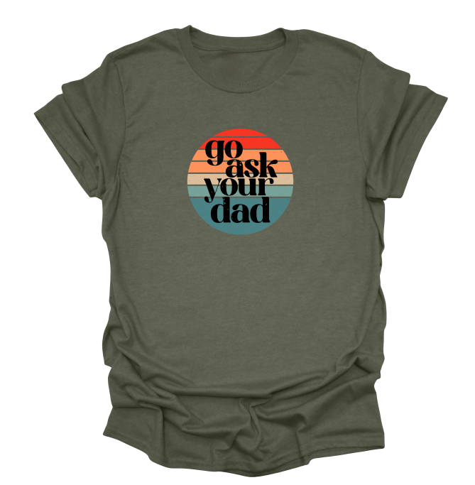 Go Ask Your Dad T-Shirt