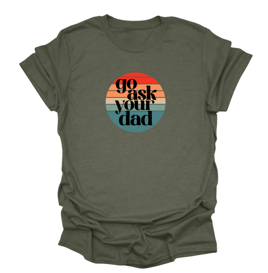 Go Ask Your Dad T-Shirt