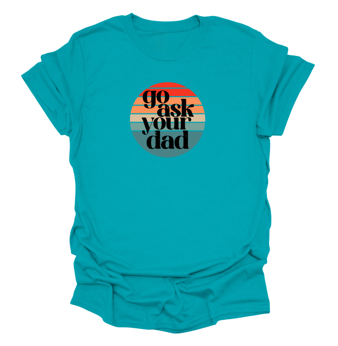 Go Ask Your Dad T-Shirt