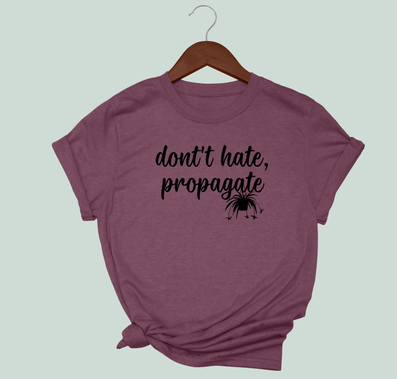 Don't Hate, Propagate T-Shirt