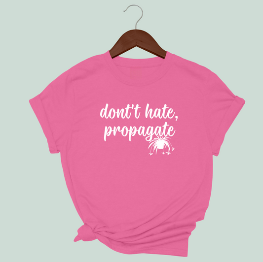 Don't Hate, Propagate T-Shirt