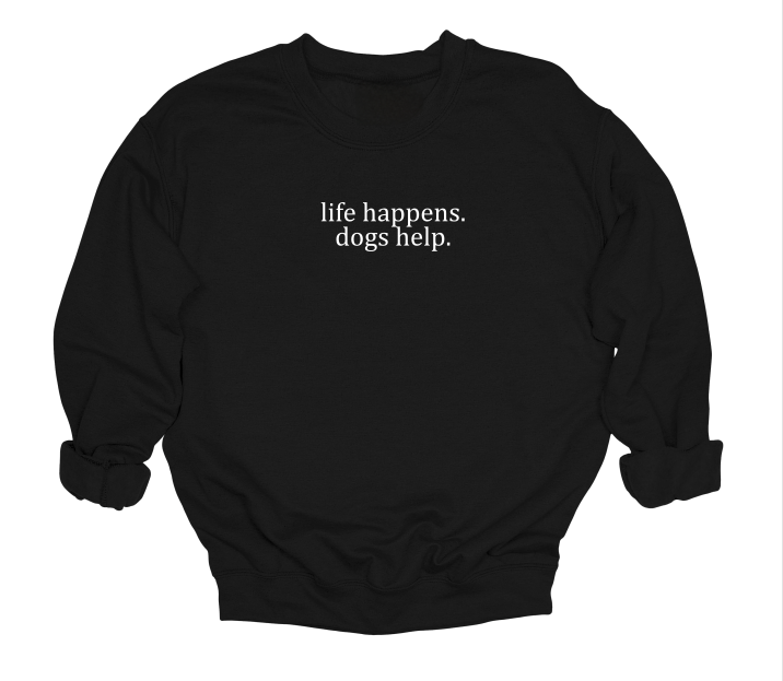Life Happens, Dogs Help Crewneck Sweater