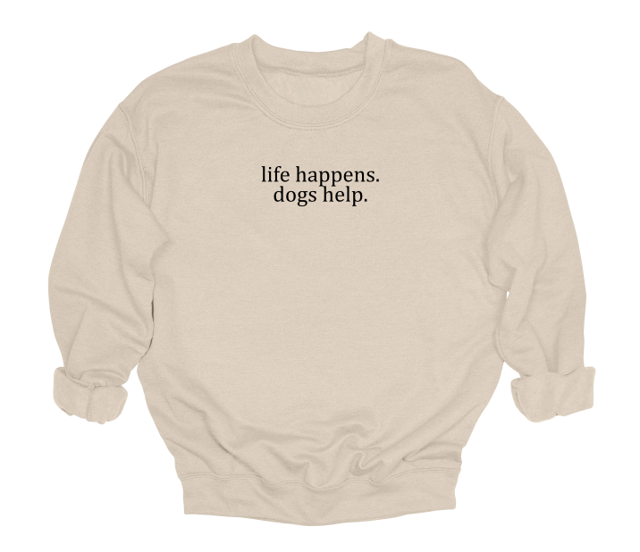 Life Happens, Dogs Help Crewneck Sweater