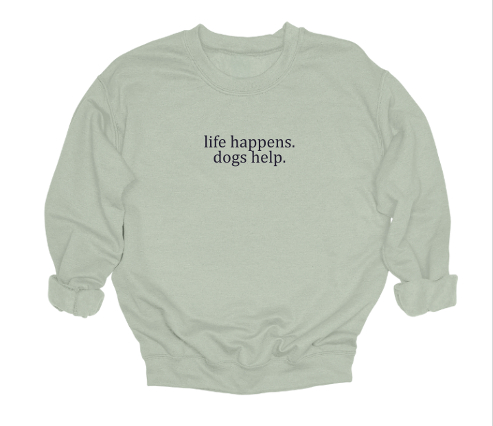 Life Happens, Dogs Help Crewneck Sweater