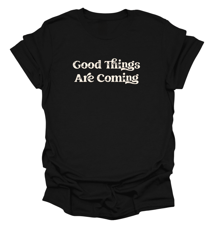 Good Things Are Coming T-Shirt