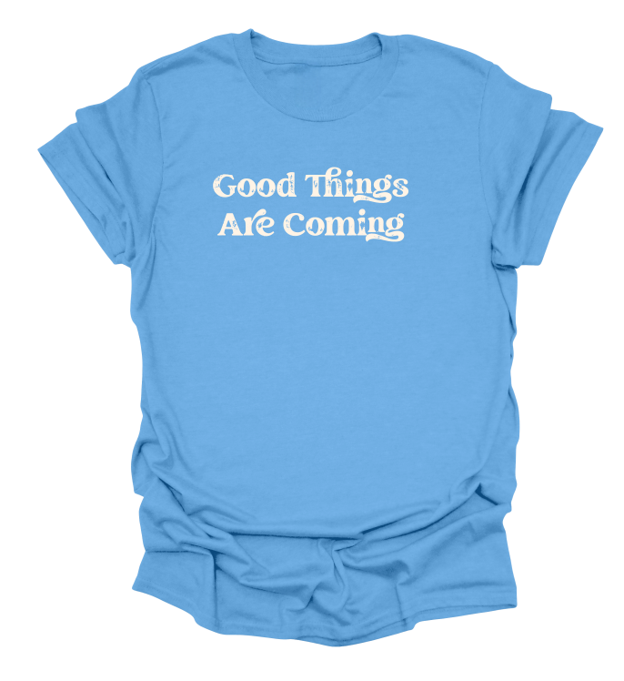 Good Things Are Coming T-Shirt