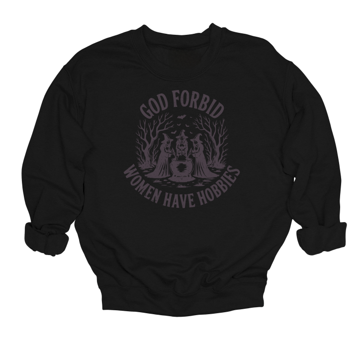 God Forbid Women Have Hobbies Crewneck Sweater