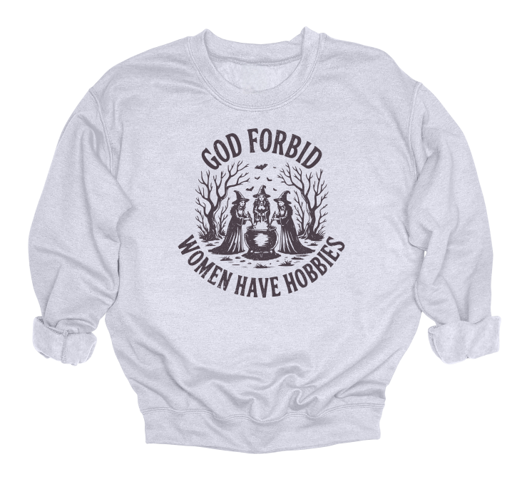 God Forbid Women Have Hobbies Crewneck Sweater